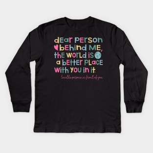 Dear Person Behind Me The World is a Better Place With You In It Kids Long Sleeve T-Shirt